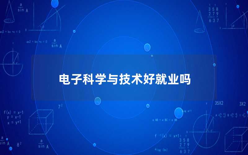 電子科學與技術好就業(yè)嗎