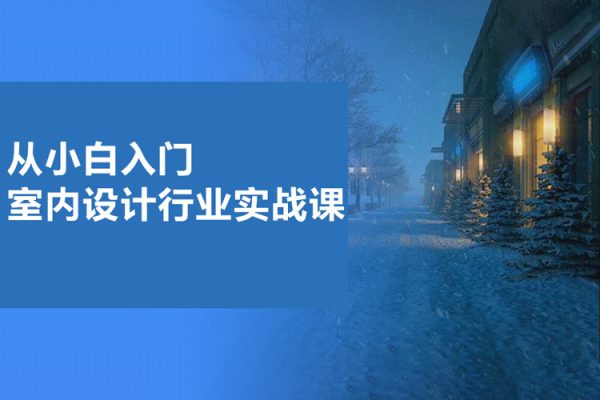 從小白入門室內設計行業(yè)實戰(zhàn)課