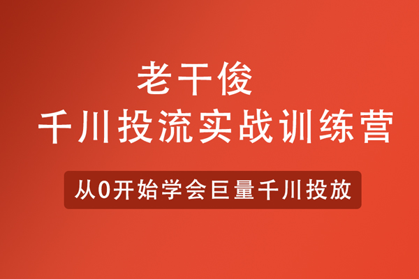 老干俊-千川投流實(shí)戰(zhàn)訓(xùn)練營(yíng)-從0開(kāi)始學(xué)會(huì)巨量千川投放