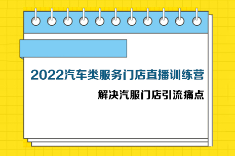 2022汽車類服務門店直播訓練營，?解決汽服門店引流痛點