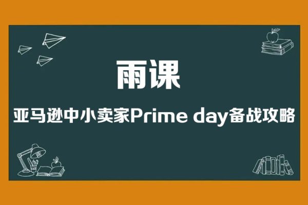 雨課·亞馬遜中小賣家Prime day備戰(zhàn)攻略