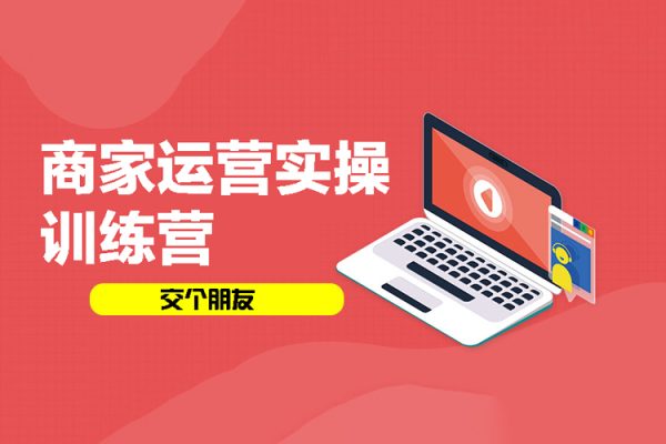 交個(gè)朋友：商家運(yùn)營(yíng)實(shí)操訓(xùn)練營(yíng)線上課程