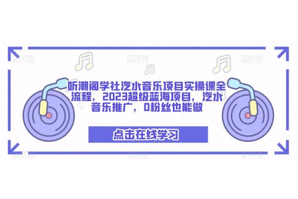 聽(tīng)潮閣學(xué)社汽水音樂(lè)項(xiàng)目實(shí)操課全流程，2023超級(jí)藍(lán)海項(xiàng)目，汽水音樂(lè)推廣，0粉絲也能做