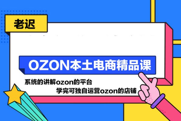 老遲·OZON本土電商精品課，系統(tǒng)的講解ozon的平臺(tái)，學(xué)完可獨(dú)自運(yùn)營(yíng)ozon的店鋪