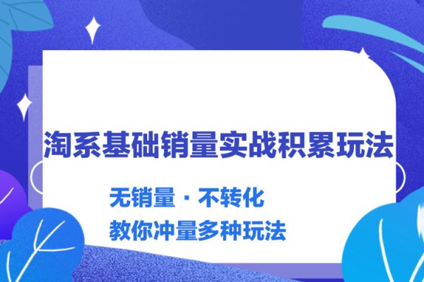 內(nèi)功-淘系基礎(chǔ)銷量實(shí)戰(zhàn)積累玩法，無(wú)銷量·不轉(zhuǎn)化，教你沖量多種玩法