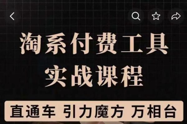 淘系付費工具實戰(zhàn)課程【直通車、引力魔方】戰(zhàn)略優(yōu)化，實操演練
