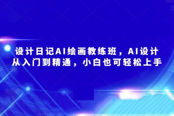 設(shè)計日記AI繪畫教練班，AI設(shè)計從入門到精通，小白也可輕松上手