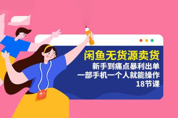 閑魚(yú)無(wú)貨源賣(mài)貨：新手到痛點(diǎn)暴利出單，一部手機(jī)一個(gè)人就能操作（18節(jié)課）