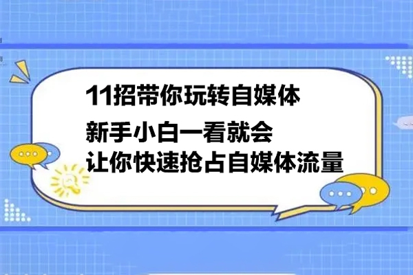 11招帶你玩轉(zhuǎn)自媒體，新手小白一看就會，讓你快速搶占自媒體流量