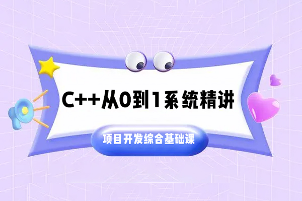 C++從0到1系統(tǒng)精講項(xiàng)目開發(fā)綜合基礎(chǔ)課