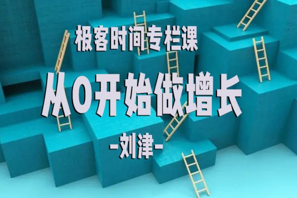 極客時(shí)間專欄課-劉津-從0開始做增長