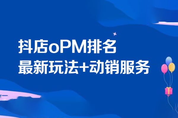 抖店oPM排名最新玩法+動銷服務，抖音小店商品卡oPM算法最新破解玩法，暴力卡排名
