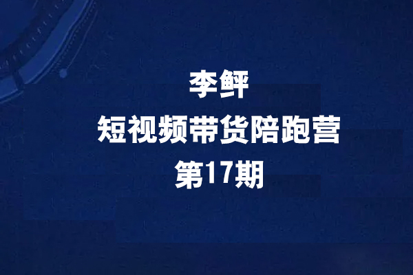 李鲆第17期短視頻帶貨陪跑營(yíng)，聽(tīng)話照做保證出單（短視頻帶貨+直播+團(tuán)購(gòu)）
