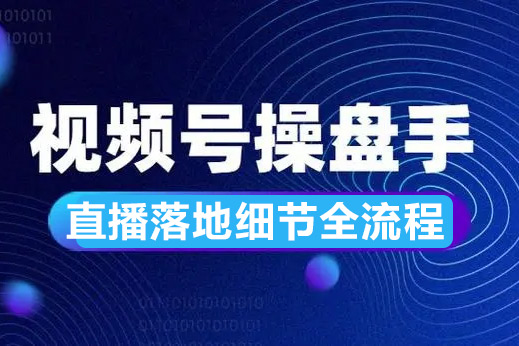 視頻號直播操盤課，視頻號直播落地細節全流程