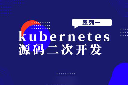 kubernetes源碼二次開發(fā)系列一