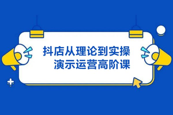 抖店運營高階課，從理論到實操演示，從運營到戰略布局，三頻渠道共振，達人圖文商品卡等