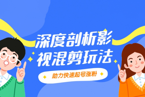 深度混剪制作技術(shù)(抖音版)，快速爆粉變現(xiàn)教程