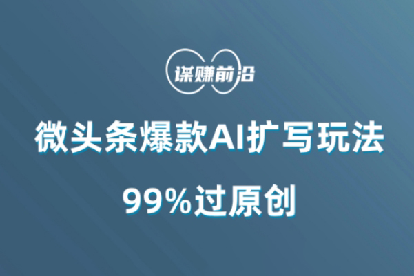 微頭條爆款A(yù)I擴(kuò)寫(xiě)玩法，99%過(guò)原創(chuàng)
