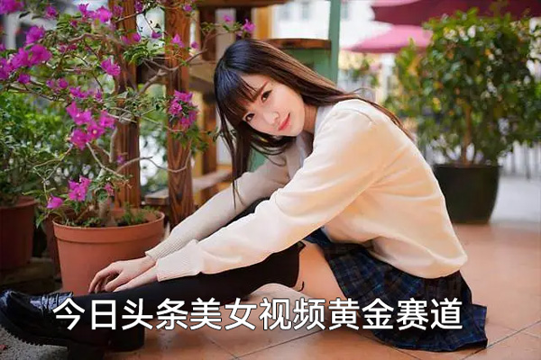 今日頭條美女視頻黃金賽道，最新1：1搬運(yùn)技術(shù)，多種變現(xiàn)方式，日入500+【揭秘】