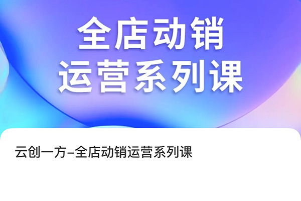 云創(chuàng)一方·全店動銷運(yùn)營系列課