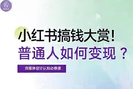 自媒體博主必修課：小紅書搞錢大賞，教你打造爆款，如何搞錢（11節課）