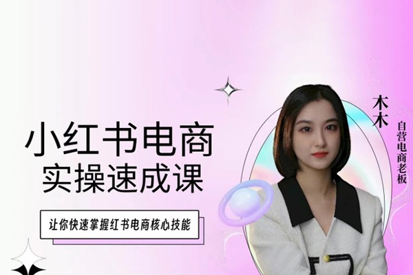 木木·小紅書電商實操速成課，讓你快速掌握紅書電商核心技能