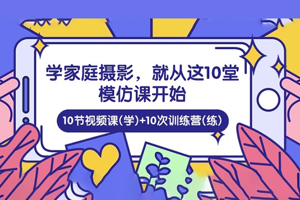 家庭日記：學家庭攝影，就從這10堂模仿課開始 ，10節視頻課(學)+10次訓練營(練)