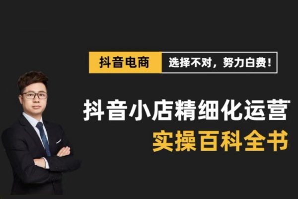 抖音小店精細化運營百科全書(更新24年4月)，讓你聽得懂，學(xué)得會，能落地