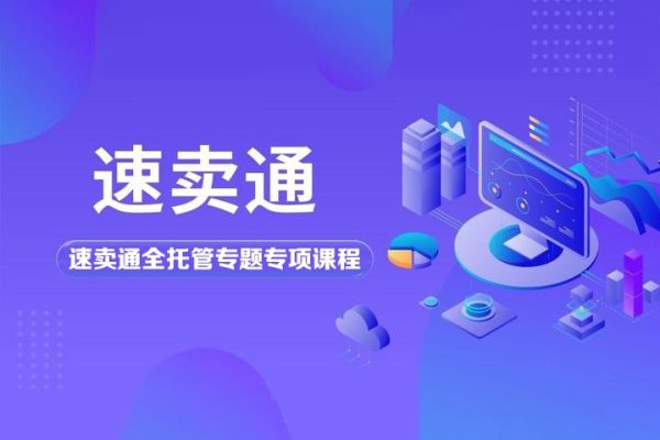 速賣(mài)通全托管專題專項(xiàng)課程，實(shí)操 高效 爆單
