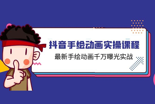 抖音手繪動畫實(shí)戰(zhàn)課程，最新手繪動畫千萬曝光實(shí)操