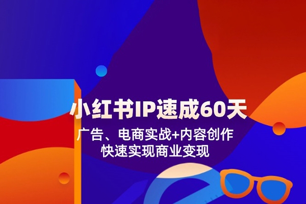 小紅書IP速成60天：廣告、電商實戰+內容創作，快速實現商業變現
