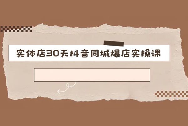 實(shí)體店30天抖音同城爆店實(shí)操課