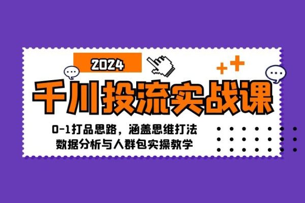 千川投流實戰(zhàn)課：0-1打品思路，涵蓋思維打法、數據分析與人群包實操教學