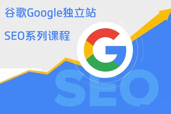 谷歌google獨(dú)立站SEO系列課程，從零基礎(chǔ)到SEO高手，基礎(chǔ)知識(shí)到高級(jí)技巧的覆蓋