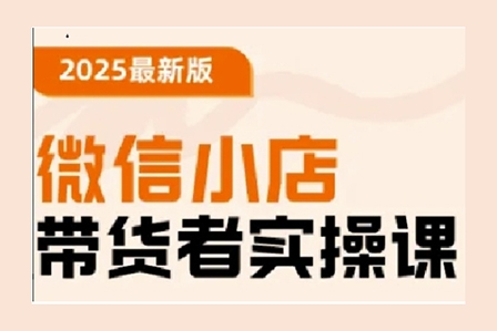 陳奶爸老師2025最新版微信小店帶貨者實操課，基礎(chǔ)操作到高級運營技巧，快速上手