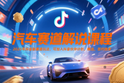 汽車賽道解說(shuō)課程，2025年抖音新賽道玩法，可加入抖音伙伴計(jì)劃，精選，簽約獨(dú)家【揭秘】