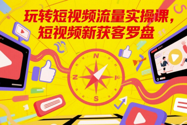 玩轉短視頻流量實操課，短視頻新獲客羅盤