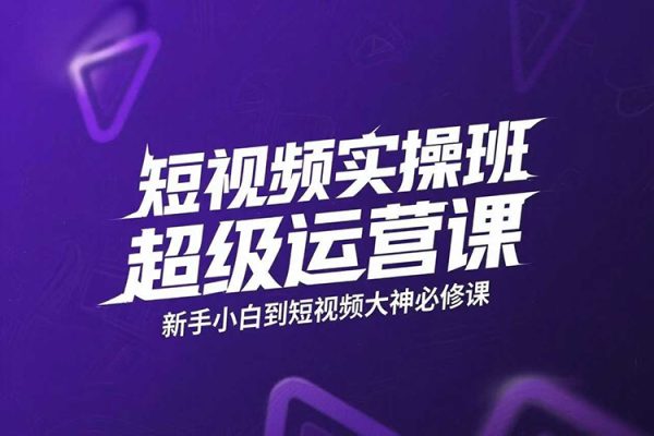 短視頻實操班超級運營課，新手小白到短視頻大神必修課程，剪輯